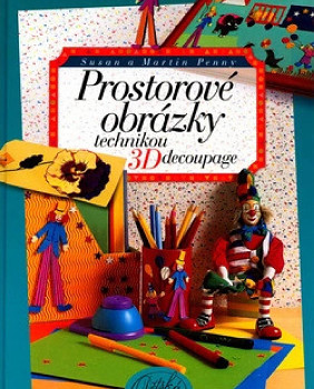 Prostorové obrázky technikou 3D decoupage (Susan a Martin Penny)